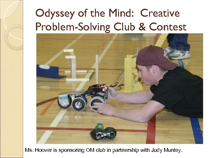 Odyssey of the Mind: Creative Problem-Solving Club & Contest Ms. Hoover is sponsoring OM