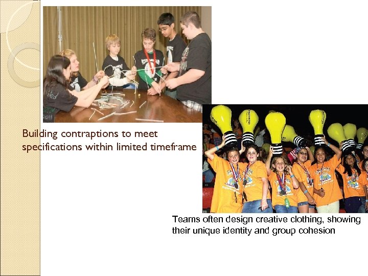 Building contraptions to meet specifications within limited timeframe Teams often design creative clothing, showing
