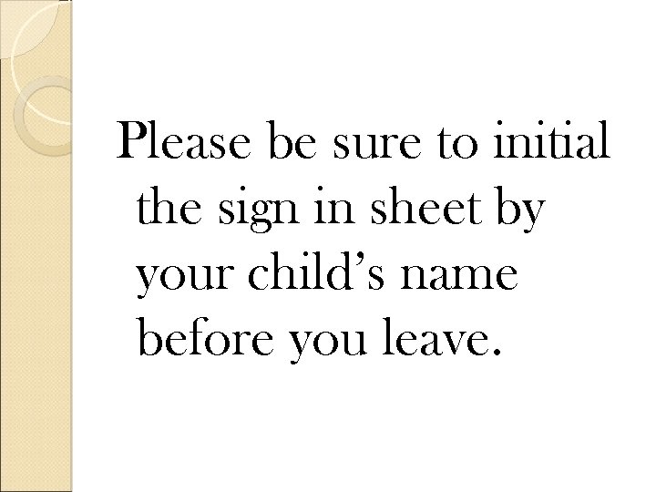 Please be sure to initial the sign in sheet by your child’s name before