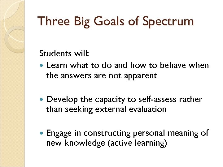 Three Big Goals of Spectrum Students will: Learn what to do and how to