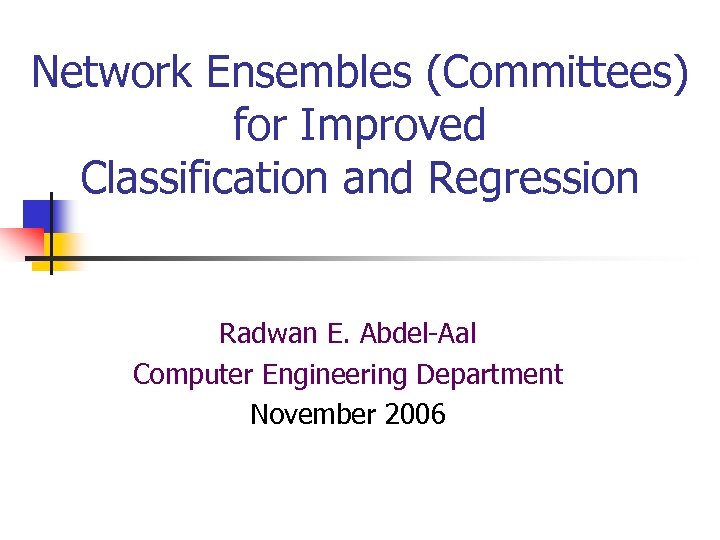 Network Ensembles (Committees) for Improved Classification and Regression Radwan E. Abdel-Aal Computer Engineering Department