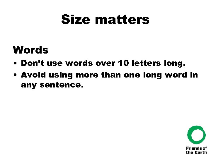 Size matters Words • Don’t use words over 10 letters long. • Avoid using