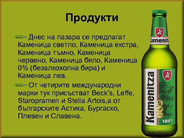 Продукти Днес на пазара се предлагат Каменица светло, Каменица екстра, Каменица тъмно, Каменица червено,