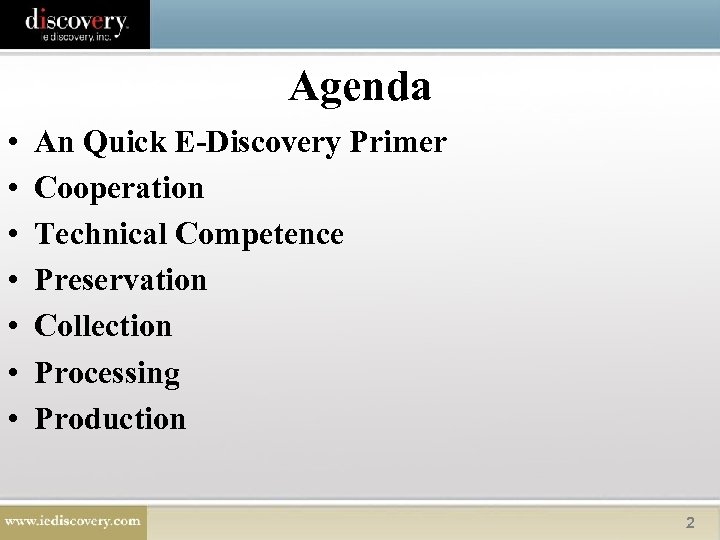 Agenda • • An Quick E-Discovery Primer Cooperation Technical Competence Preservation Collection Processing Production