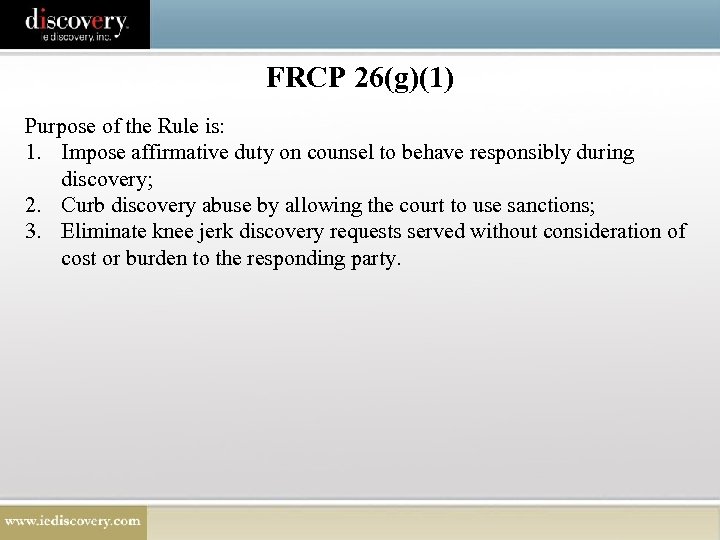 FRCP 26(g)(1) Purpose of the Rule is: 1. Impose affirmative duty on counsel to