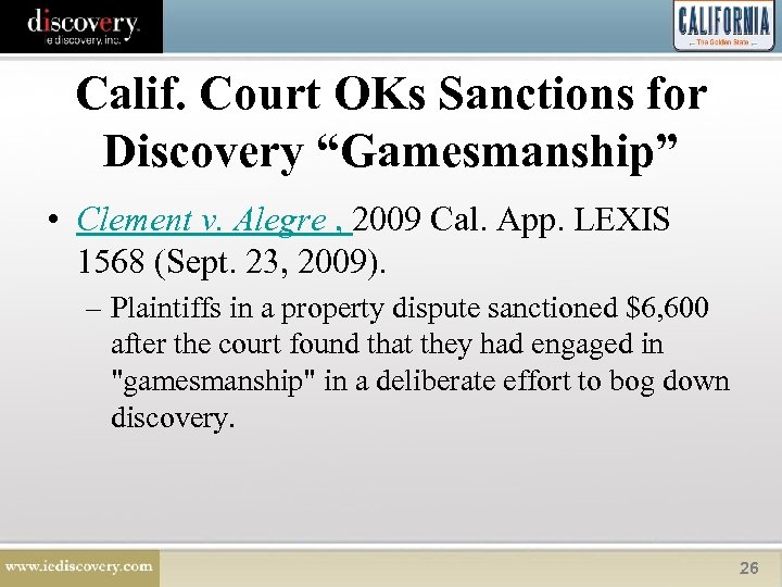 Calif. Court OKs Sanctions for Discovery “Gamesmanship” • Clement v. Alegre , 2009 Cal.