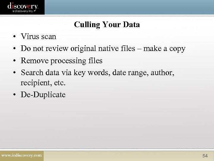 Culling Your Data • • Virus scan Do not review original native files –