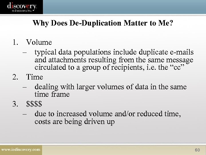 Why Does De-Duplication Matter to Me? 1. Volume – typical data populations include duplicate