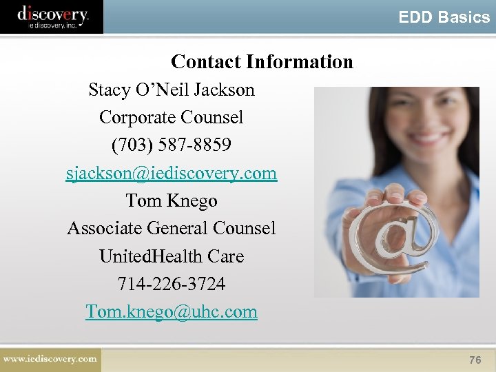 EDD Basics Contact Information Stacy O’Neil Jackson Corporate Counsel (703) 587 -8859 sjackson@iediscovery. com