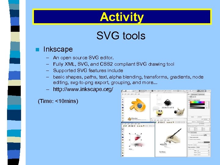 Activity SVG tools n Inkscape – – An open source SVG editor. Fully XML,