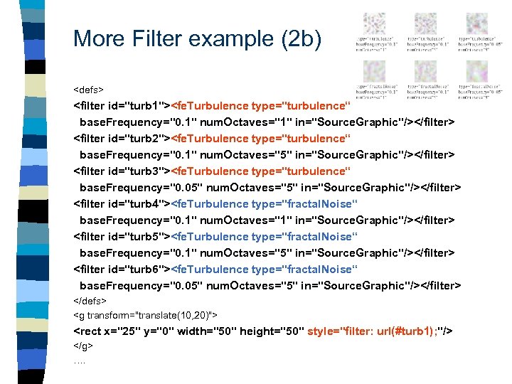 More Filter example (2 b) <defs> <filter id="turb 1"><fe. Turbulence type="turbulence“ base. Frequency="0. 1"