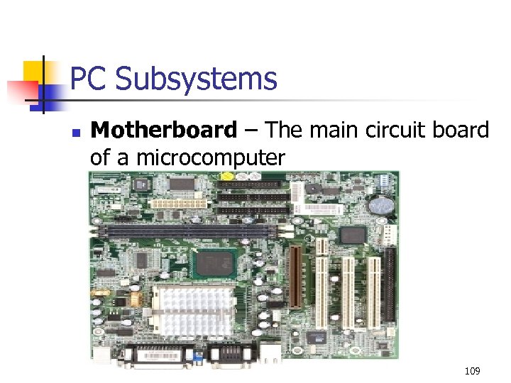 PC Subsystems n Motherboard – The main circuit board of a microcomputer 109 