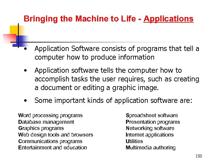 Bringing the Machine to Life - Applications • Application Software consists of programs that