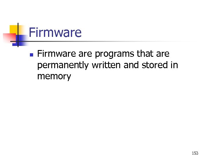 Firmware n Firmware programs that are permanently written and stored in memory 153 