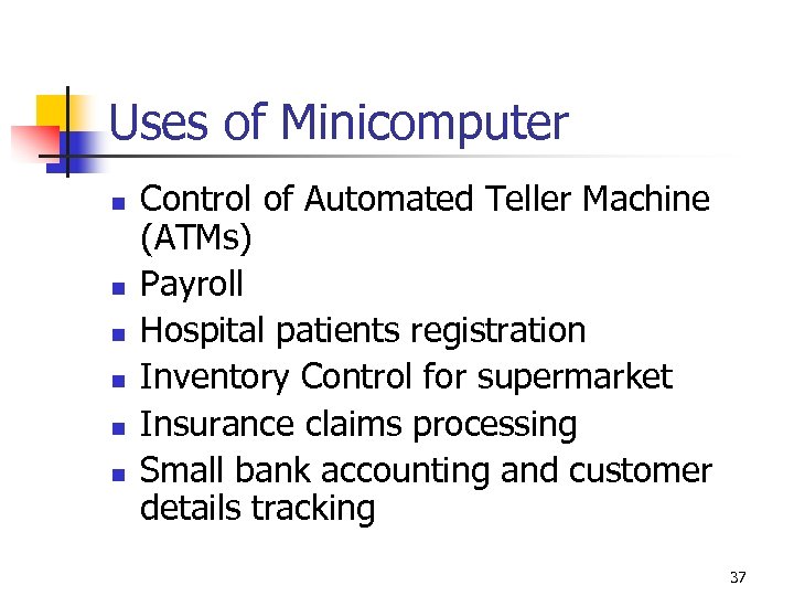 Uses of Minicomputer n n n Control of Automated Teller Machine (ATMs) Payroll Hospital