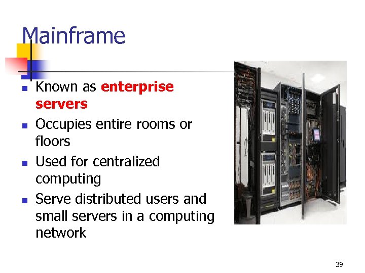 Mainframe n n Known as enterprise servers Occupies entire rooms or floors Used for