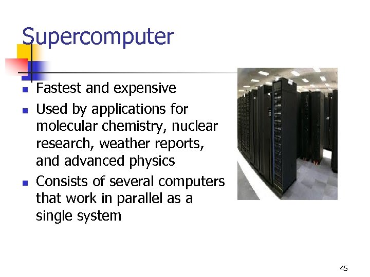 Supercomputer n n n Fastest and expensive Used by applications for molecular chemistry, nuclear