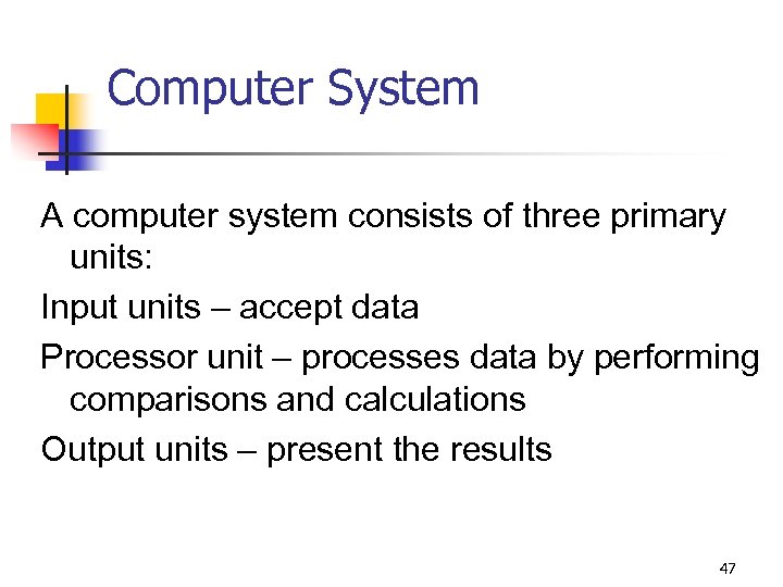 Computer System A computer system consists of three primary units: Input units – accept