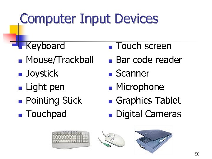 Computer Input Devices n n n Keyboard Mouse/Trackball Joystick Light pen Pointing Stick Touchpad