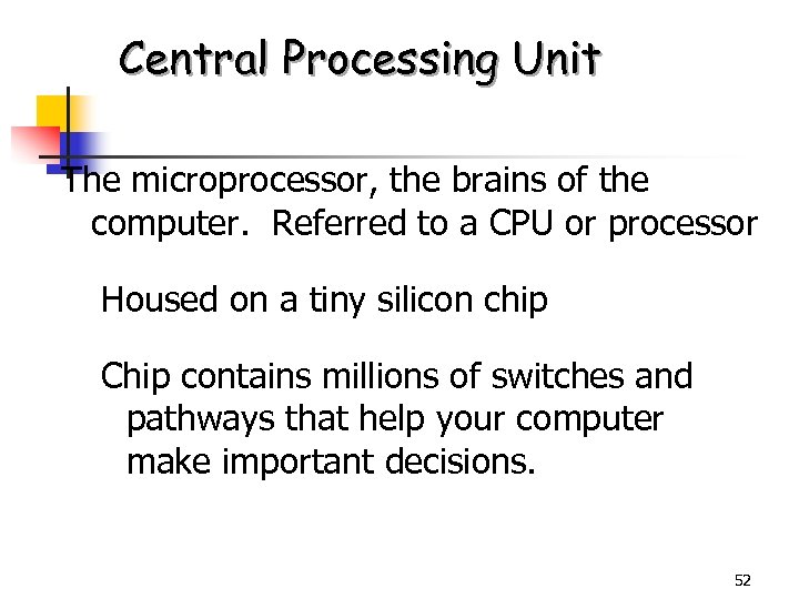 Central Processing Unit The microprocessor, the brains of the computer. Referred to a CPU