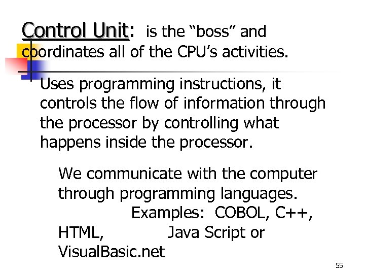 Control Unit: Unit is the “boss” and coordinates all of the CPU’s activities. Uses