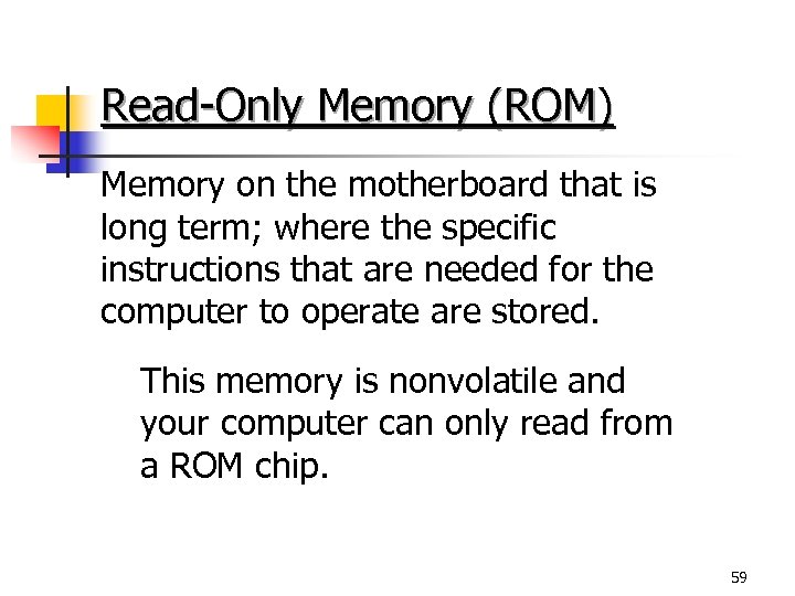 Read-Only Memory (ROM) Memory on the motherboard that is long term; where the specific