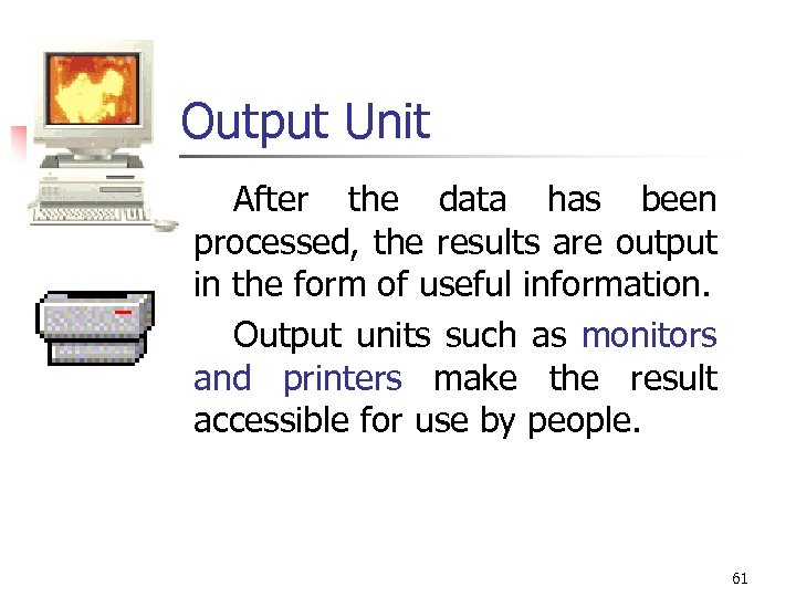 Output Unit After the data has been processed, the results are output in the