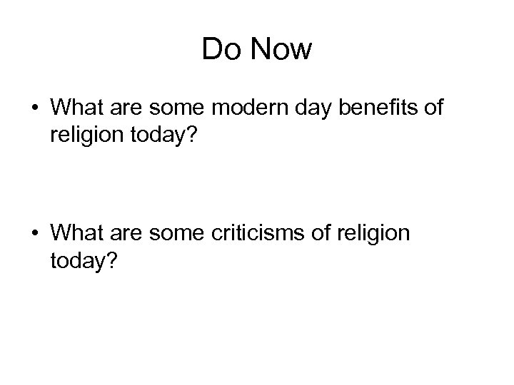 Do Now • What are some modern day benefits of religion today? • What