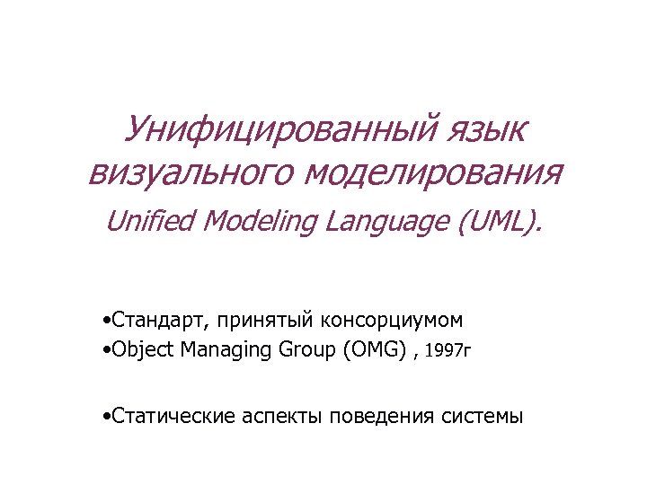 Унифицированный язык визуального моделирования Unified Modeling Language (UML). • Стандарт, принятый консорциумом • Object