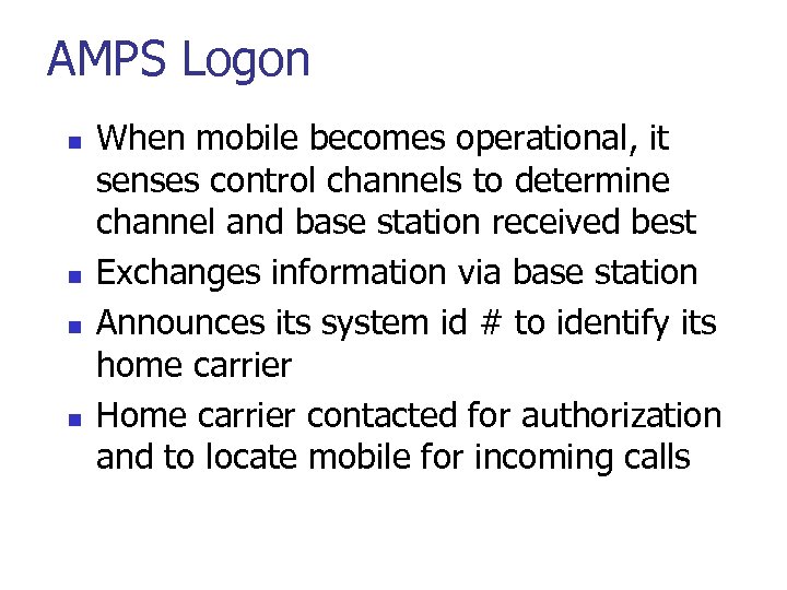 AMPS Logon n n When mobile becomes operational, it senses control channels to determine