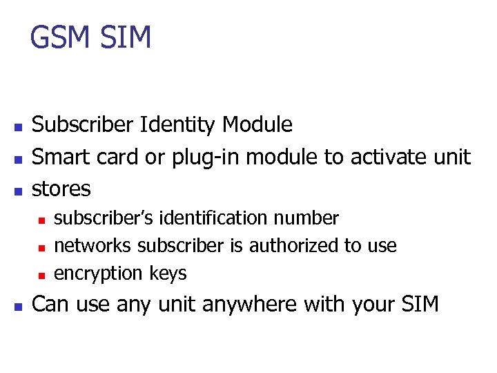 GSM SIM n n n Subscriber Identity Module Smart card or plug-in module to