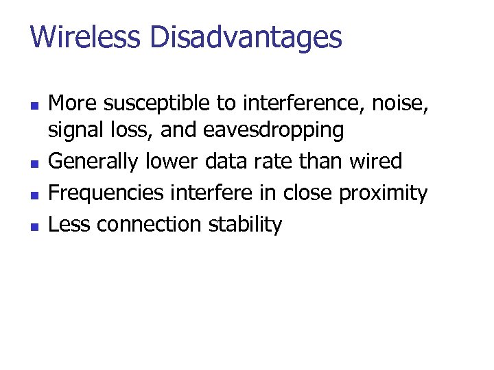 Wireless Disadvantages n n More susceptible to interference, noise, signal loss, and eavesdropping Generally