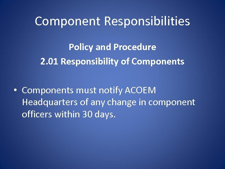 Component Responsibilities Policy and Procedure 2. 01 Responsibility of Components • Components must notify