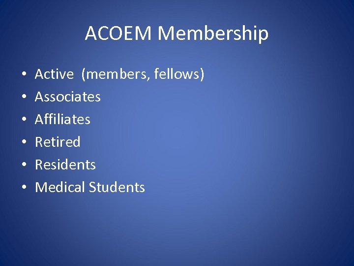 ACOEM Membership • • • Active (members, fellows) Associates Affiliates Retired Residents Medical Students