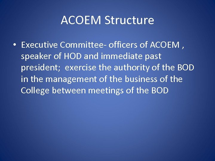 ACOEM Structure • Executive Committee- officers of ACOEM , speaker of HOD and immediate