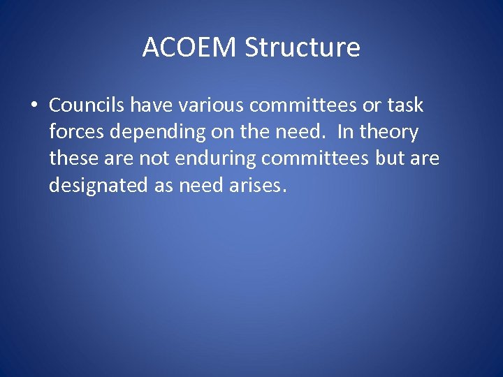 ACOEM Structure • Councils have various committees or task forces depending on the need.