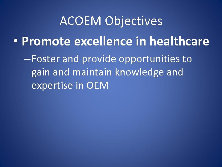 ACOEM Objectives • Promote excellence in healthcare – Foster and provide opportunities to gain