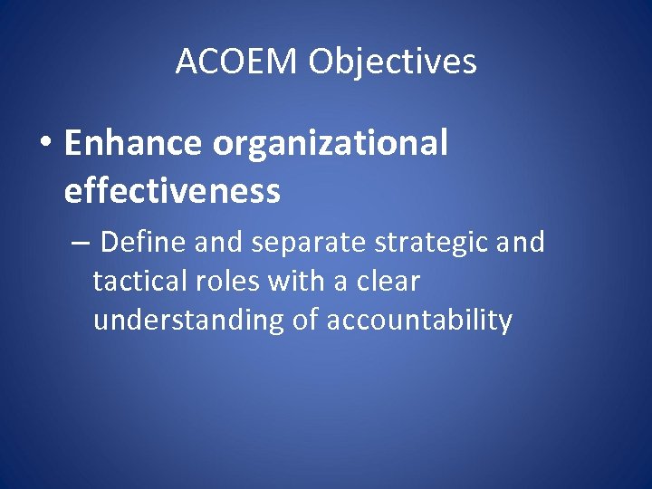 ACOEM Objectives • Enhance organizational effectiveness – Define and separate strategic and tactical roles