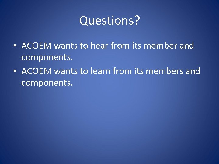 Questions? • ACOEM wants to hear from its member and components. • ACOEM wants