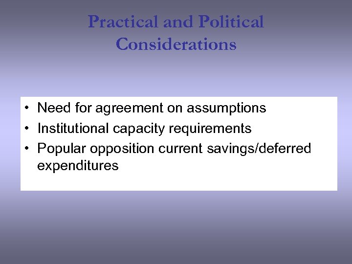 Practical and Political Considerations • Need for agreement on assumptions • Institutional capacity requirements