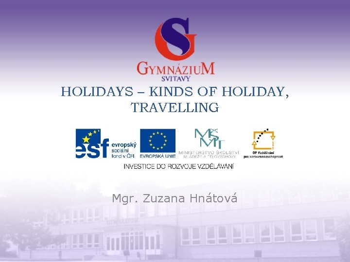 HOLIDAYS – KINDS OF HOLIDAY, TRAVELLING Mgr. Zuzana Hnátová 