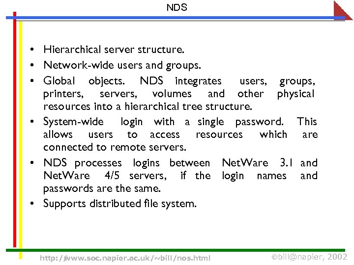 NDS • Hierarchical server structure. • Network-wide users and groups. • Global objects. NDS