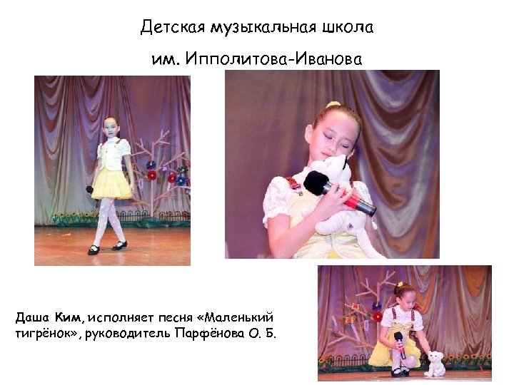 Детская музыкальная школа им. Ипполитова-Иванова Даша Ким, исполняет песня «Маленький тигрёнок» , руководитель Парфёнова