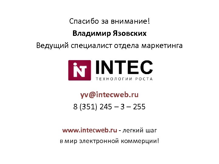 Спасибо за внимание! Владимир Язовских Ведущий специалист отдела маркетинга yv@intecweb. ru 8 (351) 245