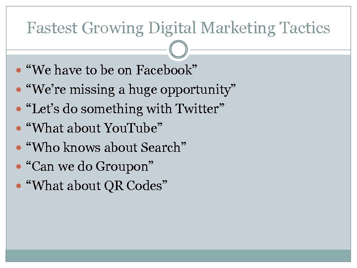 Fastest Growing Digital Marketing Tactics “We have to be on Facebook” “We’re missing a