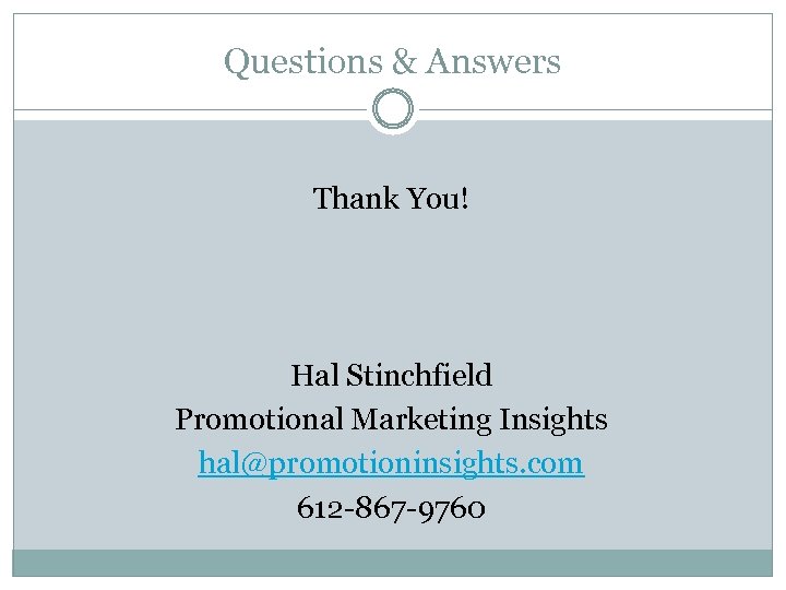 Questions & Answers Thank You! Hal Stinchfield Promotional Marketing Insights hal@promotioninsights. com 612 -867