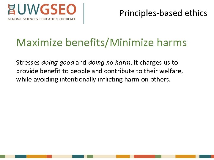 Principles-based ethics Maximize benefits/Minimize harms Stresses doing good and doing no harm. It charges