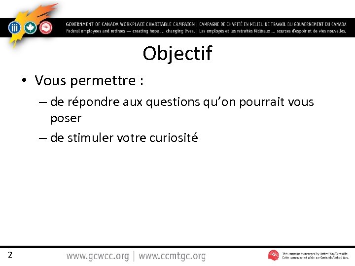 Objectif • Vous permettre : – de répondre aux questions qu’on pourrait vous poser