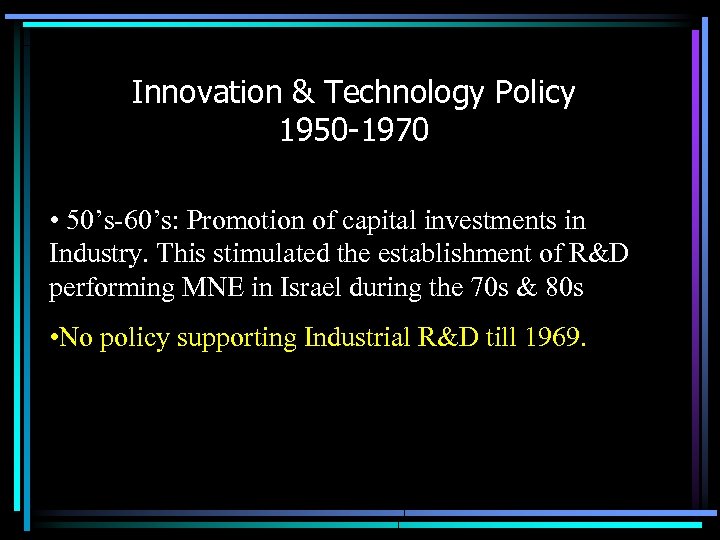 Innovation & Technology Policy 1950 -1970 • 50’s-60’s: Promotion of capital investments in Industry.