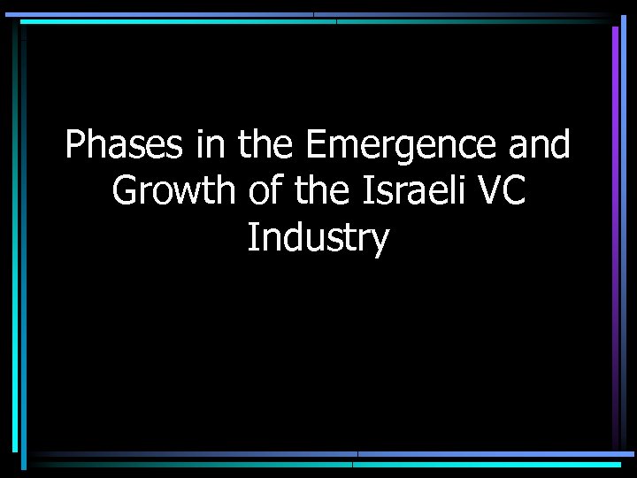 Phases in the Emergence and Growth of the Israeli VC Industry 